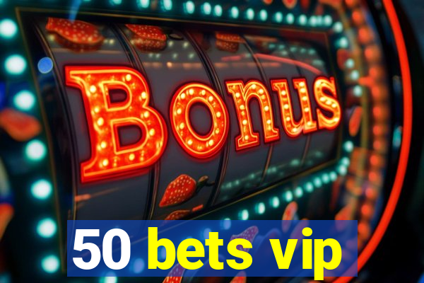 50 bets vip